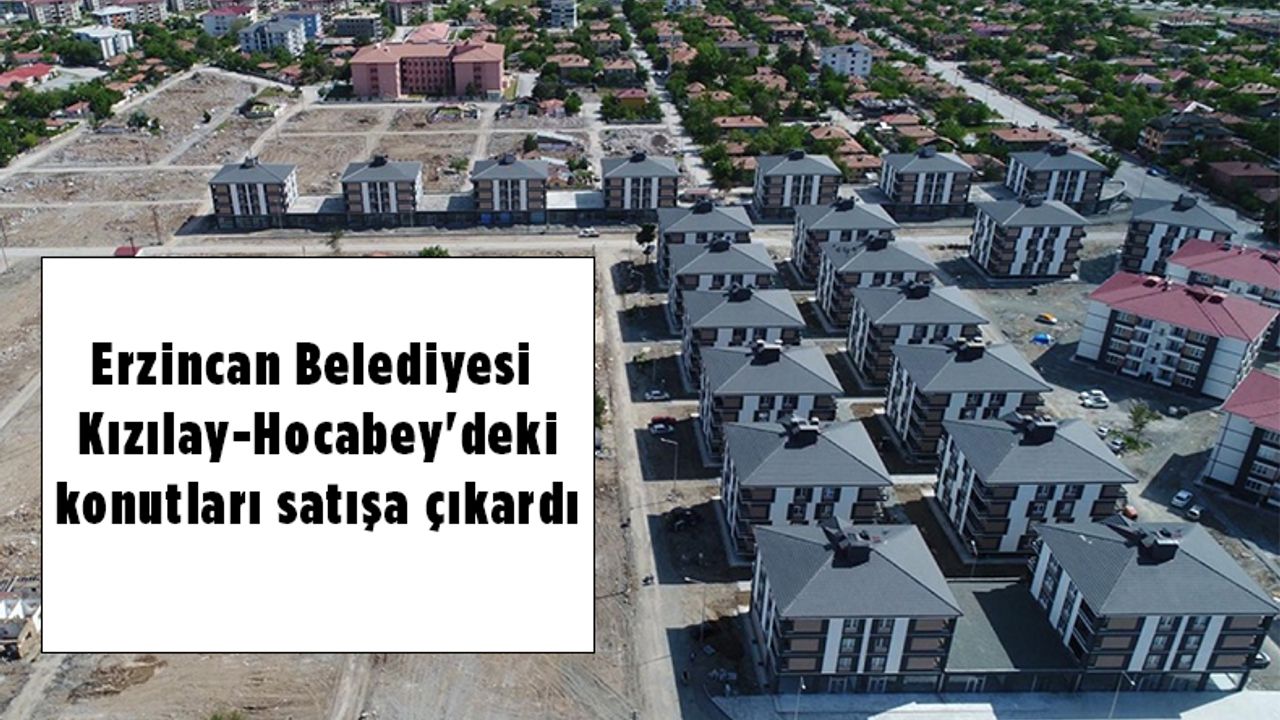 Erzincan Belediyesi Kızılay-Hocabey'deki konutları satışa çıkardı