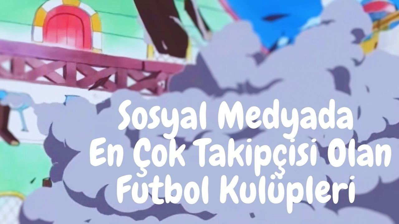 Sosyal Medyada En Çok Takipçisi Olan Futbol Kulüpleri