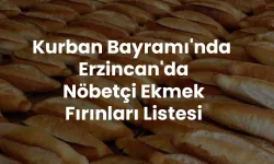 Kurban Bayramı'nda Erzincan'da Nöbetçi Ekmek Fırınları Listesi