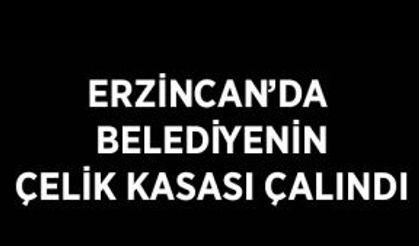 Erzincan’da belediyenin çelik kasası çalındı