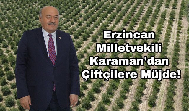 Erzincan Milletvekili Karaman'dan Çiftçilere Müjde!