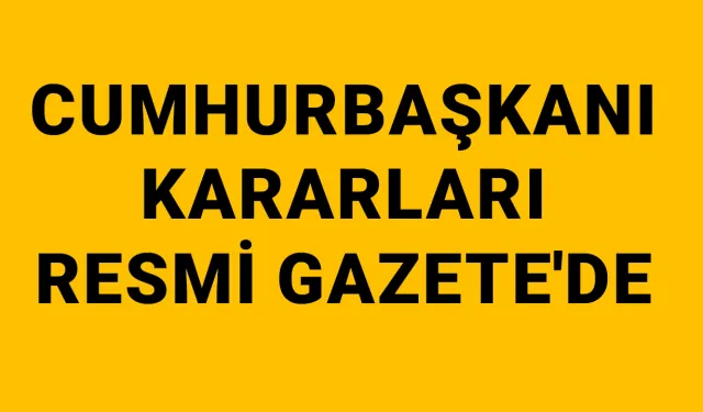 Cumhurbaşkanlığı tarafından yapılan atama kararları Resmi Gazete’de