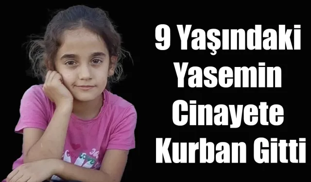 9 Yaşındaki Yasemin Cinayete Kurban Gitti