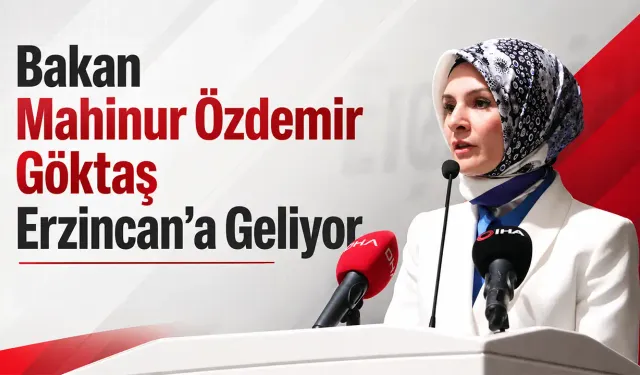 Bakan Mahinur Özdemir Göktaş Erzincan’a Geliyor