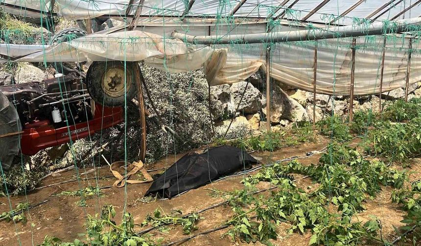 Traktör seraya devrildi: 28 yaşındaki sürücü hayatını kaybetti