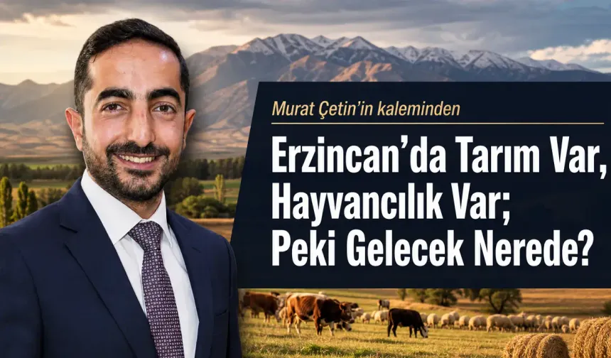 Erzincan’da Tarım Var, Hayvancılık Var; Peki "Gelecek" Nerede?