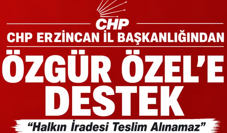 CHP Erzincan İl Başkanlığndan Özgür Özel'e Destek