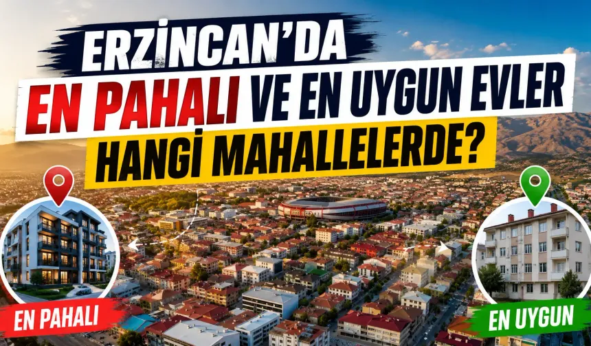 Erzincan'da En Pahalı ve En Uygun Evler Hangi Mahallelerde?