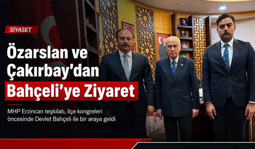 Özarslan ve Çakırbay’dan Devlet Bahçeli’ye Ziyaret