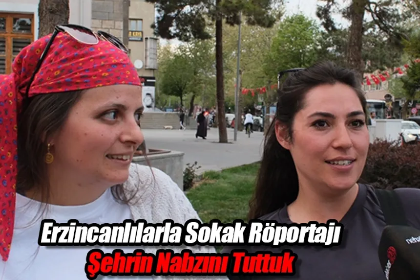 Erzincanlılarla Sokak Röportajı: Şehrin Nabzını Tuttuk