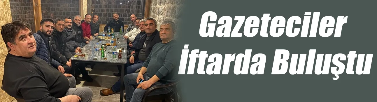Erzincan'da Gazeteciler İftarda Buluştu